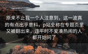 原来不止我一个人注意到，这一波真的有点出乎意料，p站全称在专题页里又被翻出来，连平时不爱凑热闹的人都开始问了
